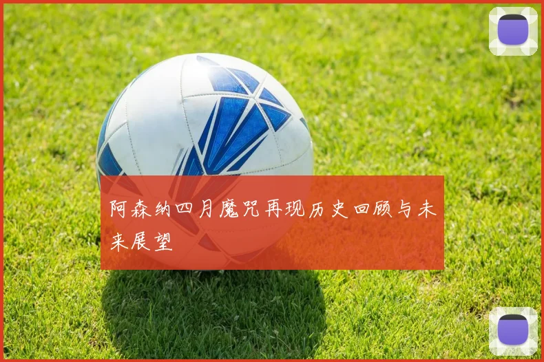 阿森纳四月魔咒再现历史回顾与未来展望